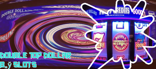 Double top dollar slot machine